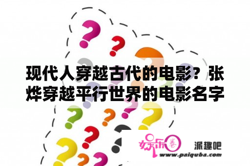 现代人穿越古代的电影？张烨穿越平行世界的电影名字？