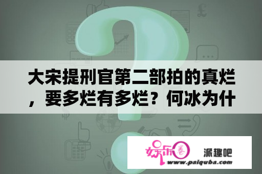 大宋提刑官第二部拍的真烂，要多烂有多烂？何冰为什么不继续演大宋提刑官2？