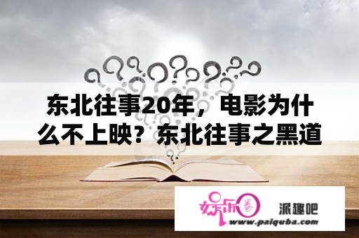 东北往事20年，电影为什么不上映？东北往事之黑道风云20年第二季怎么看？