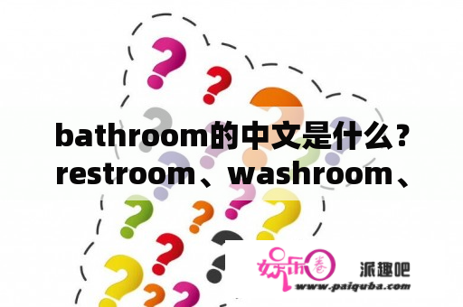 bathroom的中文是什么？restroom、washroom、barthroom的区别？