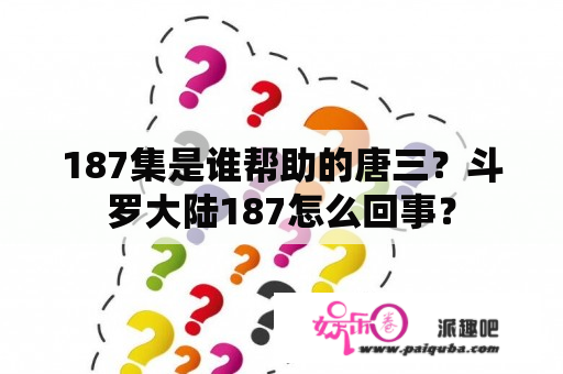 187集是谁帮助的唐三？斗罗大陆187怎么回事？