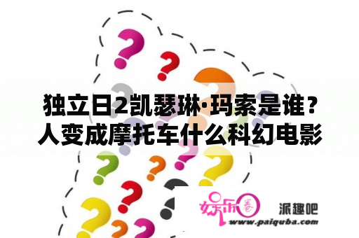 独立日2凯瑟琳·玛索是谁？人变成摩托车什么科幻电影？