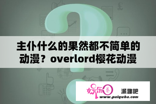 主仆什么的果然都不简单的动漫？overlord樱花动漫