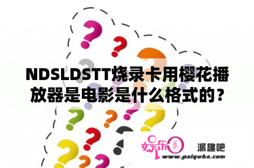 NDSLDSTT烧录卡用樱花播放器是电影是什么格式的？来自深渊观看顺序？