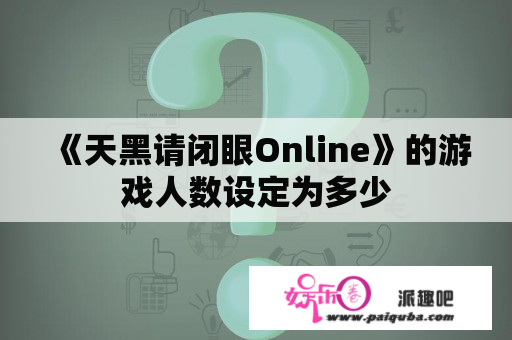 《天黑请闭眼Online》的游戏人数设定为多少