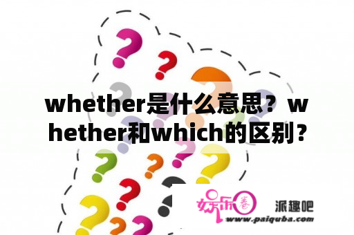 whether是什么意思？whether和which的区别？