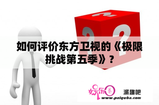 如何评价东方卫视的《极限挑战第五季》？