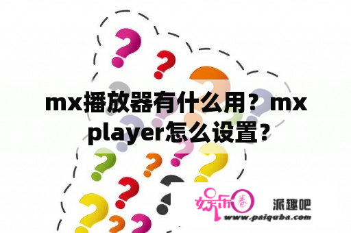 mx播放器有什么用？mx player怎么设置？