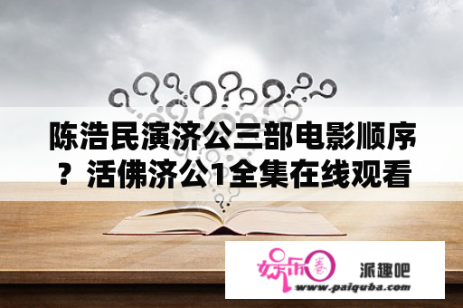 陈浩民演济公三部电影顺序？活佛济公1全集在线观看