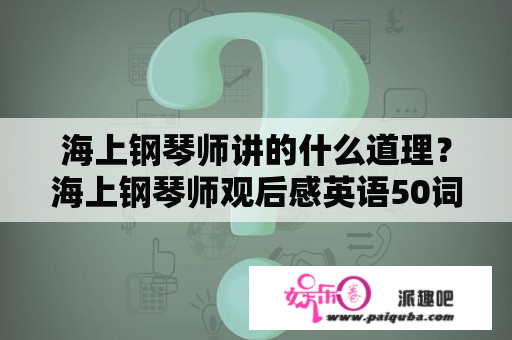 海上钢琴师讲的什么道理？海上钢琴师观后感英语50词？