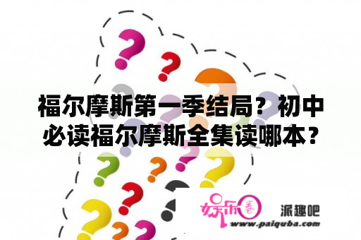 福尔摩斯第一季结局？初中必读福尔摩斯全集读哪本？