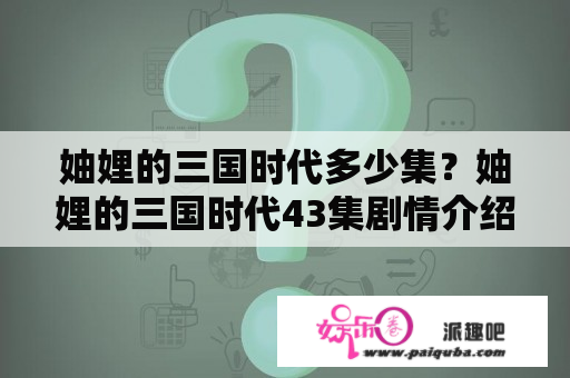 妯娌的三国时代多少集？妯娌的三国时代43集剧情介绍？