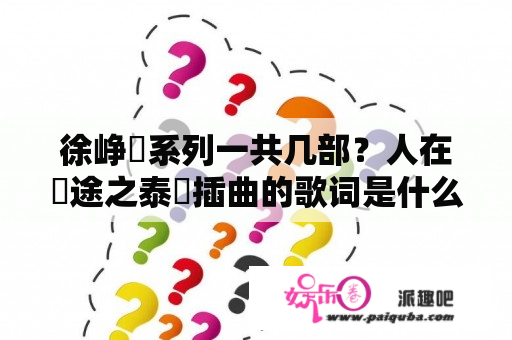 徐峥囧系列一共几部？人在囧途之泰囧插曲的歌词是什么？