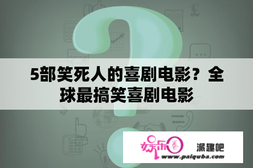 5部笑死人的喜剧电影？全球最搞笑喜剧电影