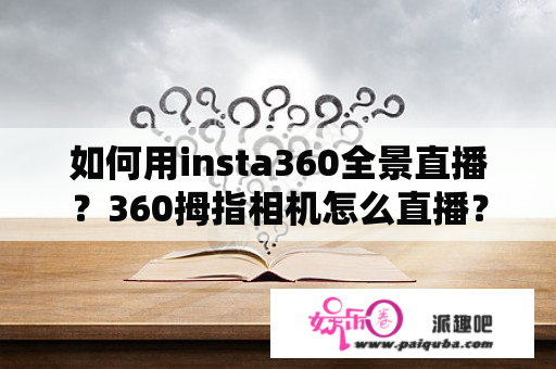 如何用insta360全景直播？360拇指相机怎么直播？