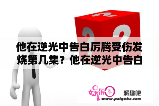 他在逆光中告白厉腾受伤发烧第几集？他在逆光中告白第几集有吻戏？