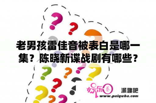 老男孩雷佳音被表白是哪一集？陈晓新谍战剧有哪些？