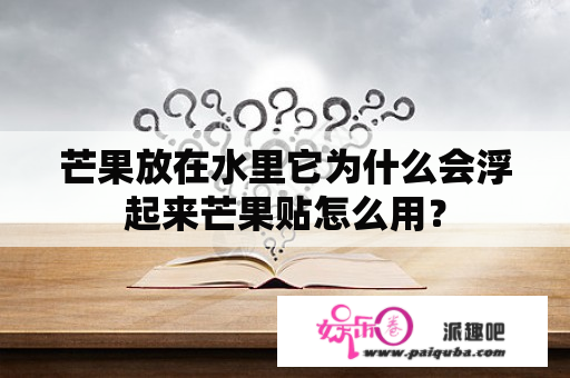 芒果放在水里它为什么会浮起来芒果贴怎么用？