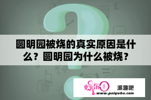 圆明园被烧的真实原因是什么？圆明园为什么被烧？