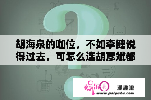 胡海泉的咖位，不如李健说得过去，可怎么连胡彦斌都比不过了？