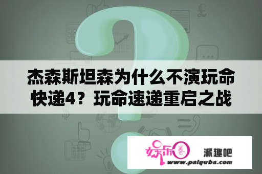 杰森斯坦森为什么不演玩命快递4？玩命速递重启之战免费观看