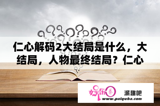 仁心解码2大结局是什么，大结局，人物最终结局？仁心解码2林颂恩结局？