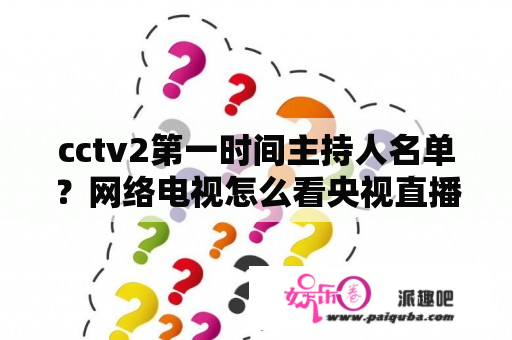 cctv2第一时间主持人名单？网络电视怎么看央视直播？