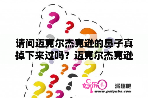 请问迈克尔杰克逊的鼻子真掉下来过吗？迈克尔杰克逊像个鬼一样