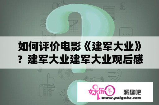 如何评价电影《建军大业》？建军大业建军大业观后感