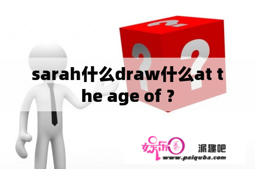 sarah什么draw什么at the age of ？