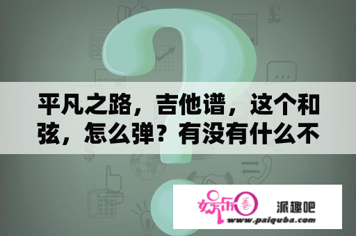 平凡之路，吉他谱，这个和弦，怎么弹？有没有什么不含F和弦的吉他谱，求推荐5到8首？