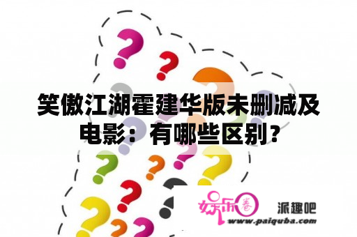 笑傲江湖霍建华版未删减及电影：有哪些区别？