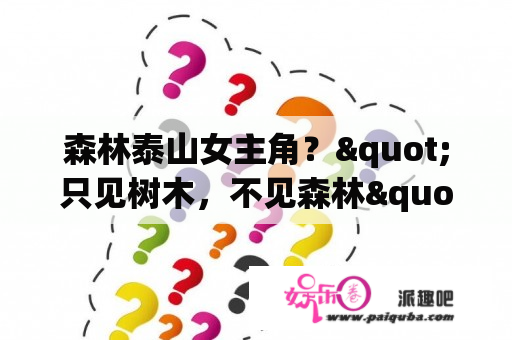 森林泰山女主角？"只见树木，不见森林"；"一叶障目，不见泰山"。这是一种（）？