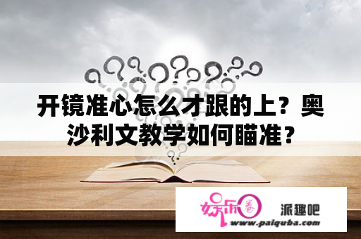 开镜准心怎么才跟的上？奥沙利文教学如何瞄准？