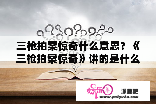 三枪拍案惊奇什么意思？《三枪拍案惊奇》讲的是什么故事？