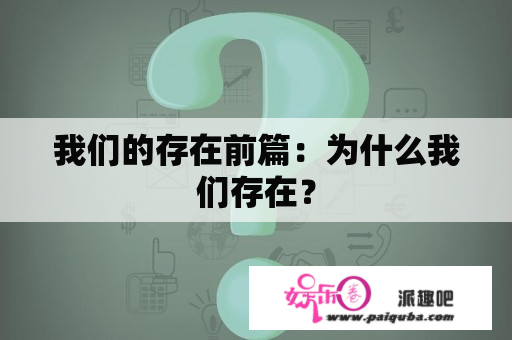 我们的存在前篇：为什么我们存在？