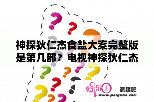 神探狄仁杰食盐大案完整版是第几部？电视神探狄仁杰中讲那个隋朝的故事的又灭绝的汉血宝马的是哪几集？谢谢？