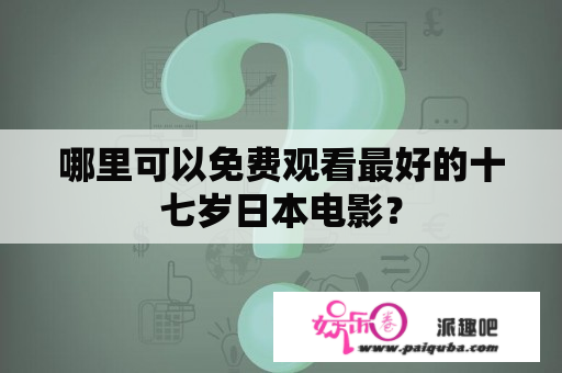 哪里可以免费观看最好的十七岁日本电影？