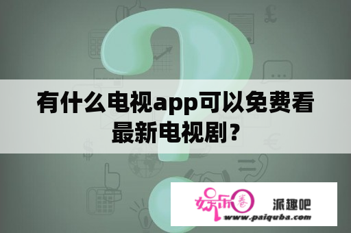 有什么电视app可以免费看最新电视剧？