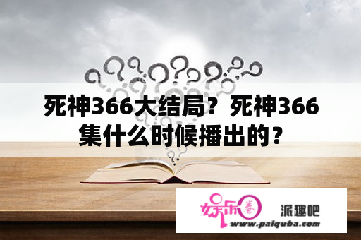 死神366大结局？死神366集什么时候播出的？