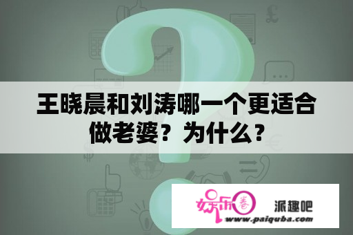 王晓晨和刘涛哪一个更适合做老婆？为什么？