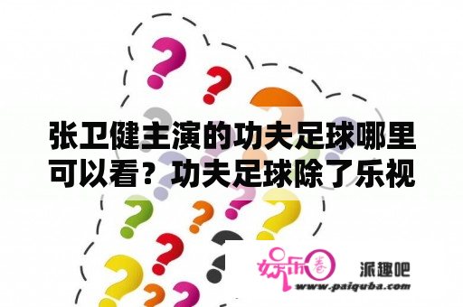 张卫健主演的功夫足球哪里可以看？功夫足球除了乐视可以看还哪里可以看？