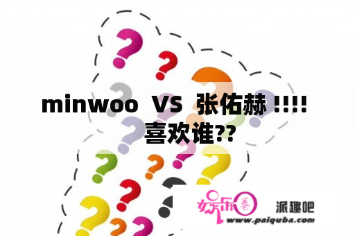 minwoo  VS  张佑赫 !!!!     喜欢谁??