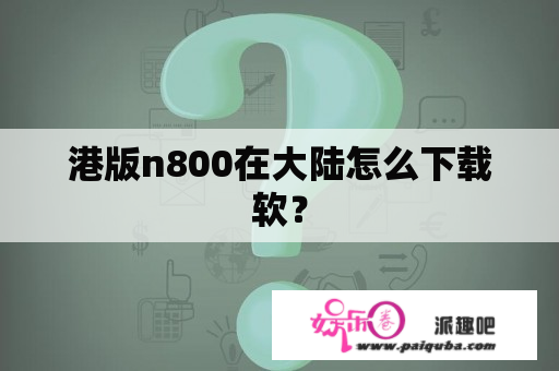 港版n800在大陆怎么下载软？