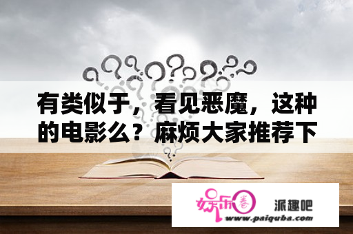 有类似于，看见恶魔，这种的电影么？麻烦大家推荐下，谢啦？看见恶魔豆瓣