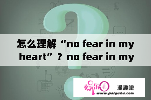 怎么理解“no fear in my heart”？no fear in my heart和无畏心态的含义