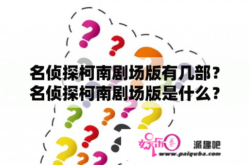 名侦探柯南剧场版有几部？名侦探柯南剧场版是什么？