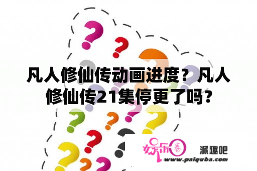 凡人修仙传动画进度？凡人修仙传21集停更了吗？