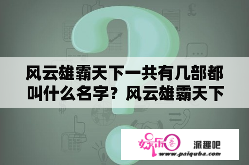 风云雄霸天下一共有几部都叫什么名字？风云雄霸天下小说百科？