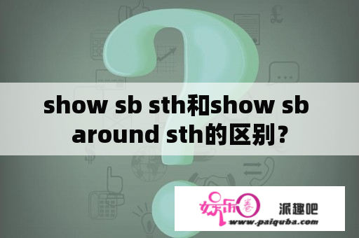 show sb sth和show sb around sth的区别？